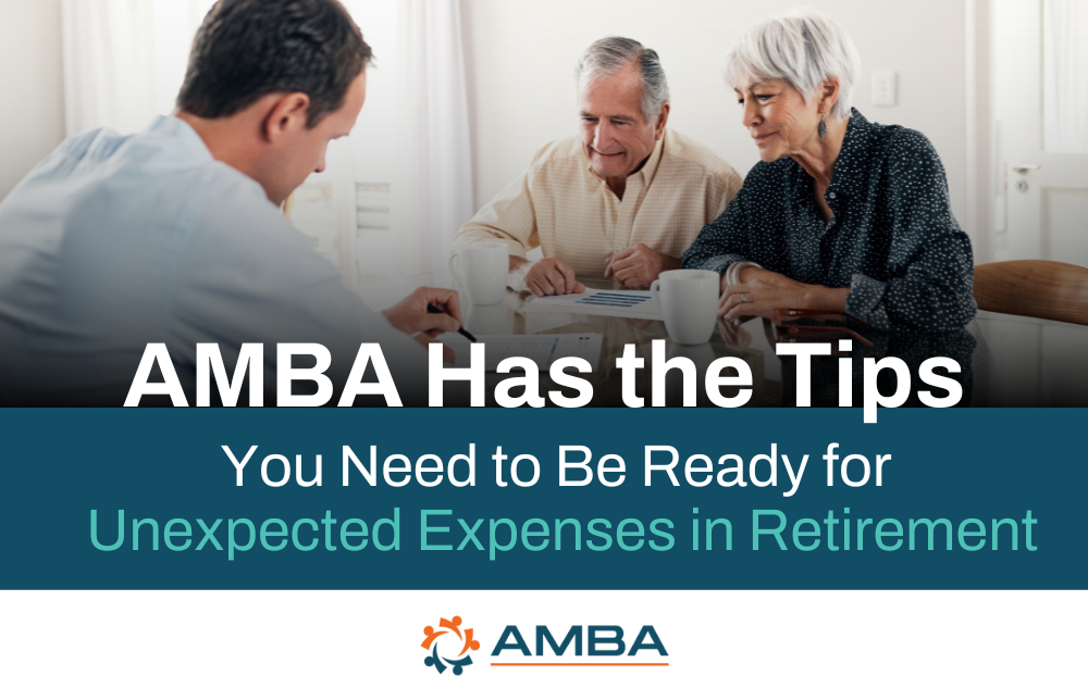 Be Ready for Unexpected Expenses in Retirement. AMBA Has the Tips You Need.